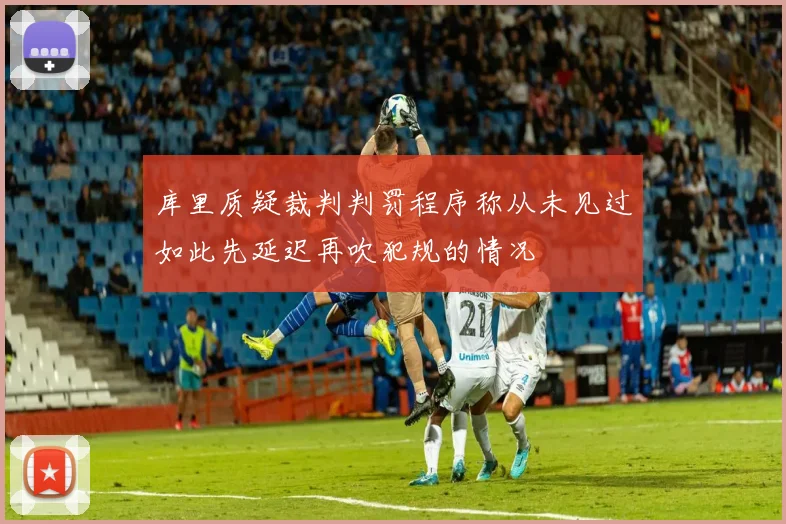 库里质疑裁判判罚程序称从未见过如此先延迟再吹犯规的情况